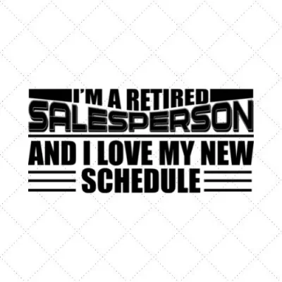 I'm A Retired Salesperson And I Love My New Schedule SVG PNG EPS DXF AI Download