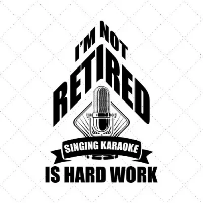 I'm Retired Singing Karaoke Is Hard Work SVG PNG EPS DXF AI Download