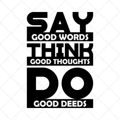 Say Good Words Think Good Thoughts Do Good Deeds SVG PNG EPS DXF AI Download