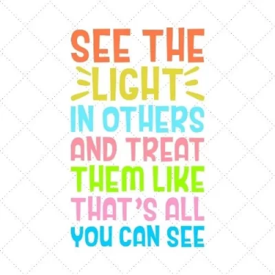 See The Light In Others And Treat Them Like That's All You Can See SVG PNG EPS DXF AI Download