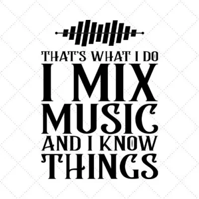 That's What I Do I Mix Music And I Know Things SVG PNG EPS DXF AI Download