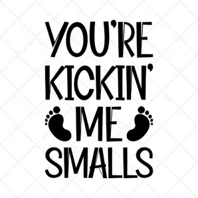 You're Kickin' Me Smalls SVG PNG EPS DXF AI Download