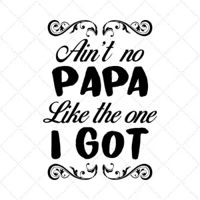 Ain't No Papa Like The One I Got SVG PNG EPS DXF AI Download