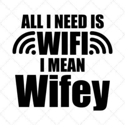 All I Need Is Wifi I Mean Wifey SVG PNG EPS DXF AI Download