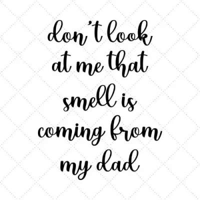 Don't Look At Me That Smell Is Coming From My Dad SVG PNG EPS DXF AI Download