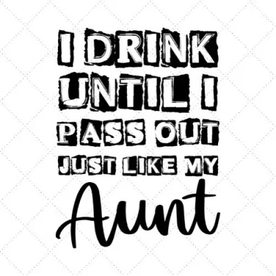 I Drink Until I Pass Out Just Like My Aunt SVG PNG EPS DXF AI Download