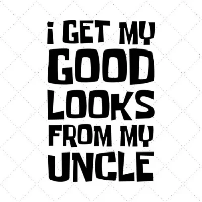 I Get My Good Looks From My Uncle SVG PNG EPS DXF AI Download