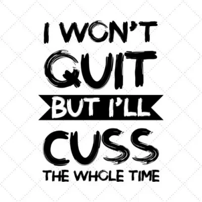 I Won't Quit But I'll Cuss The Whole Time SVG PNG EPS DXF AI Download