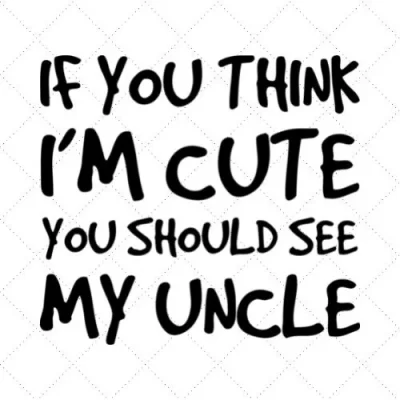 If You Think I'm Cute You Should See My Uncle SVG PNG EPS DXF AI Download