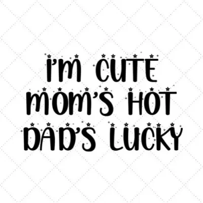 I'm Cute Mom's Hot Dad's Lucky SVG PNG EPS DXF AI Download