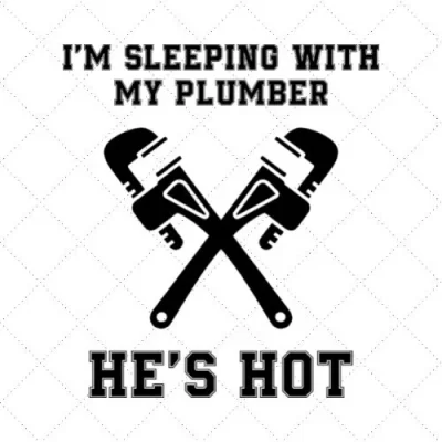 I'm Sleeping With My Plumber He's Hot SVG PNG EPS DXF AI Download