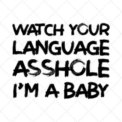 Watch You Language Asshole I'm A Baby SVG PNG EPS DXF AI Download