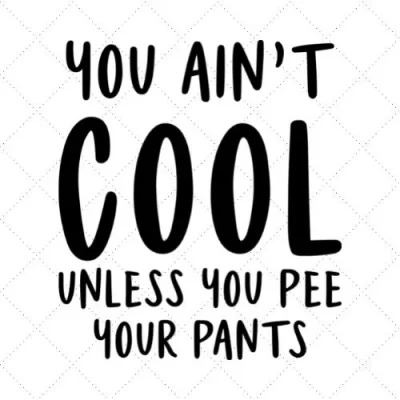 You Ain't Cool Unless You Pee Your Pants SVG PNG EPS DXF AI Download