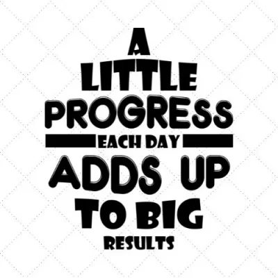 A Little Progress Each Day Adds Up To Big Results SVG PNG EPS DXF AI Donwload