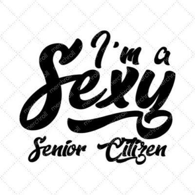 I'm A Sexy Senior Citizen SVG PNG EPS DXF AI Download