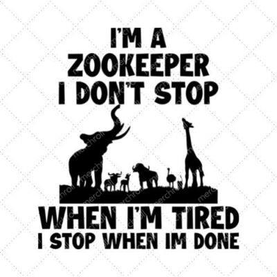 I'm A Zookeeper I Don't Stop When I'm Tired I Stop When I'm Done SVG PNG EPS DXF AI Download