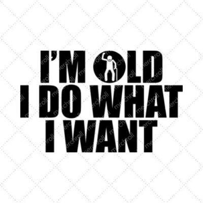 I'm Old I Do What I Want SVG PNG EPS DXF AI Download