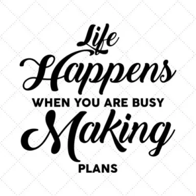 Life Happens When You Are Busy Making Plans SVG PNG EPS DXF AI Donwload