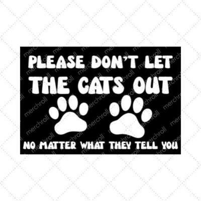 Please Don't Let The Cats Out And Matter What They Tell You SVG PNG EPS DXF AI Download
