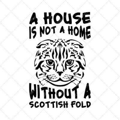 A House Is Not A Home Without A Scottish Fold SVG PNG EPS DXF AI Donwload