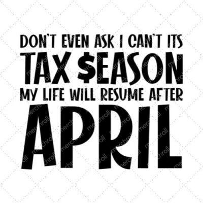 Don't Even Ask I Can't It's Tax Season My Life Will Resume After April SVG PNG EPS DXF AI Download