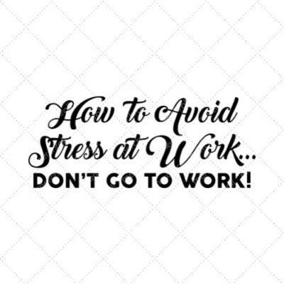 How To Avoid Stress At Work... Don't Go To Work! SVG PNG EPS DXF AI Download