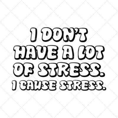 I Don't Have A Lot Of Stress. I Cause Stress SVG PNG EPS DXF AI Download