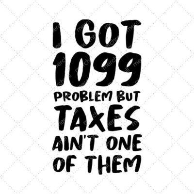 I Got 1099 Problem But Taxes Ain't One Of Them SVG PNG EPS DXF AI Download