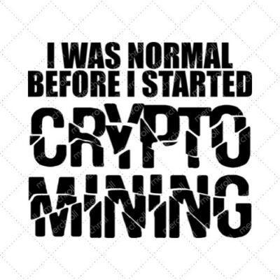 I Was Normal Before I Started Crypto Mining SVG PNG EPS DXF AI Download