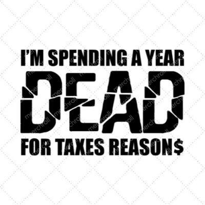 I'm Spending A Year Dead For Taxes Reasons SVG PNG EPS DXF AI Download
