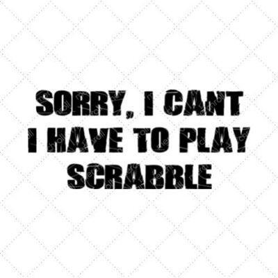 Sorry, I Can't I Have To Play Scrabble SVG PNG EPS DXF AI Download