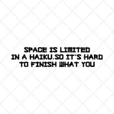 Space Is Limited In A Haiku. So It's Hard To Finish What You SVG PNG EPS DXF AI Download
