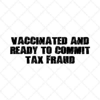 Vaccinated And Ready To Commit Tax Fraud SVG PNG EPS DXF AI Download