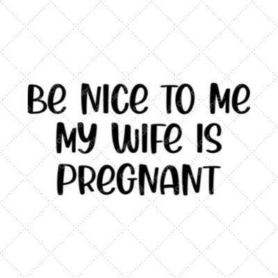 Be Nice To Me My Wife Is Pregnant SVG PNG EPS DXF AI Download