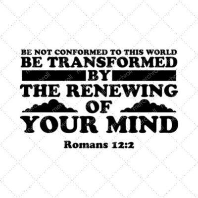 Be Not Conformed To This World Be Transformed By The Renewing Of Your Mind Romas 12.2 SVG PNG EPS DXF AI Download