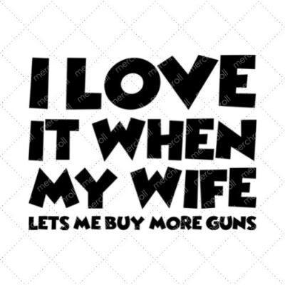 I Love It When My Wife Lets Me Buy More Guns SVG PNG EPS DXF AI Download