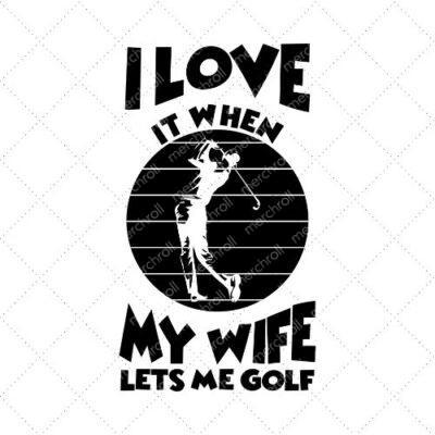 I Love It When My Wife Lets Me Golf SVG PNG EPS DXF AI Download