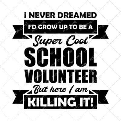 I Nevere Dreamed I'd Grow Up To Be A Super Cool School Volunteer But Here I Am Killing It! SVG PNG EPS DXF AI Download