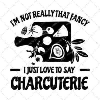 I'm Not Really That Fancy I Just Love To Say Charcuterie SVG PNG EPS DXF AI Download