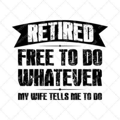 Retired Free To Do Whatever My Wife Tells Me To Do SVG PNG EPS DXF AI Download