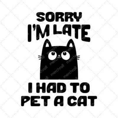 Sorry I'm Late I Had To Pet A Cat SVG PNG EPS DXF AI Download