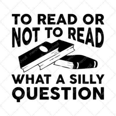 To Read Or Not To Read What A Silly Question SVG PNG EPS DXF AI Download