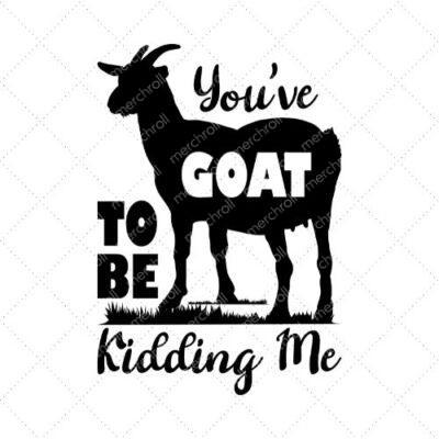 You've Goat To Be Kidding Me SVG PNG EPS DXF AI Download