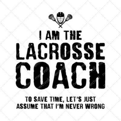 I Am The Lacrosse Coach To Save Time, Let's Just Assume That I'm Never Wrong SVG PNG EPS DXF AI Download
