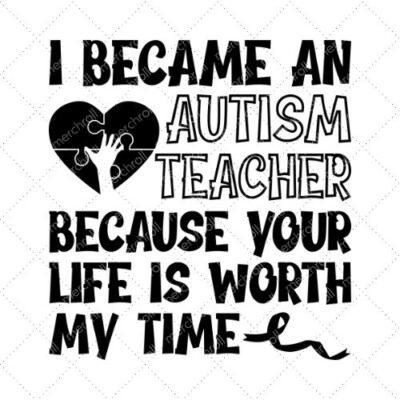 I Became An Autism Teacher Because Your Worth My Time SVG PNG EPS DXF AI Download