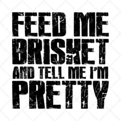 Feed Me Brisket And Tell Me I'm Pretty SVG PNG EPS DXF AI Download