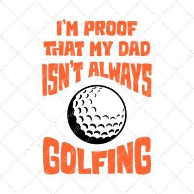 I'm Proof That My Dad Isn't Always Golfing SVG PNG EPS DXF AI Download