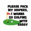 Please Pack My Diapers, I Wanna Go Golfing With Daddy SVG PNG EPS DXF AI Download