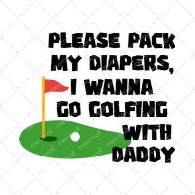 Please Pack My Diapers, I Wanna Go Golfing With Daddy SVG PNG EPS DXF AI Download