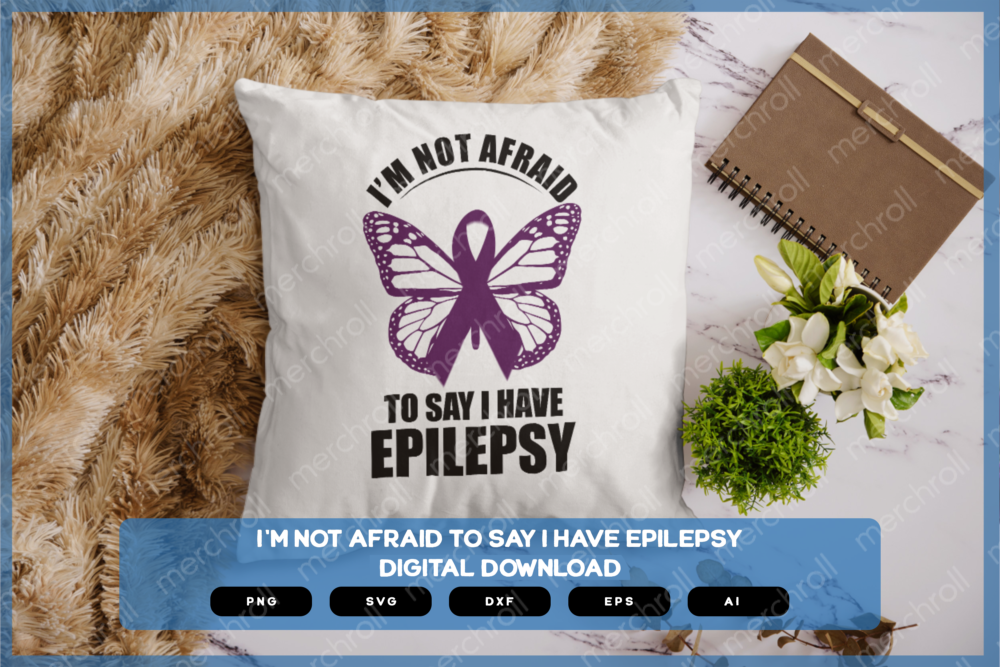 I'm Not Afraid To Say I Have Epilepsy SVG PNG EPS DXF AI Download